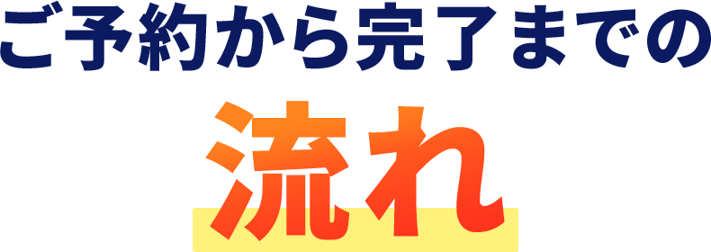 ご予約から完了までの流れ